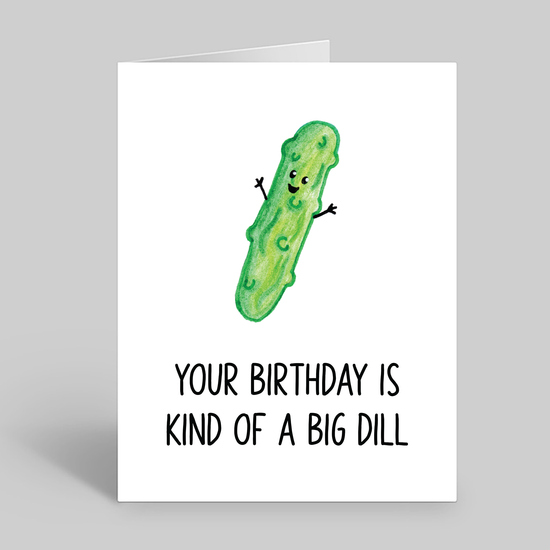Your birthday is kind of a big dill