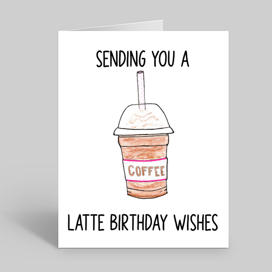 Sending you a latte birthday wishes