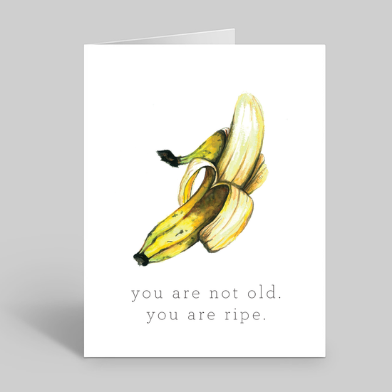 You are not old, you are ripe
