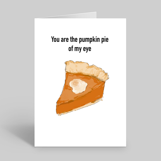 You are the pumpkin pie of my eye